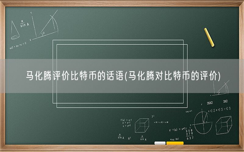 马化腾评价比特币的话语(马化腾对比特币的评价)