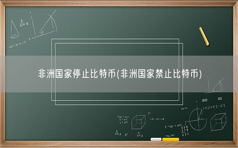 非洲国家停止比特币(非洲国家禁止比特币)