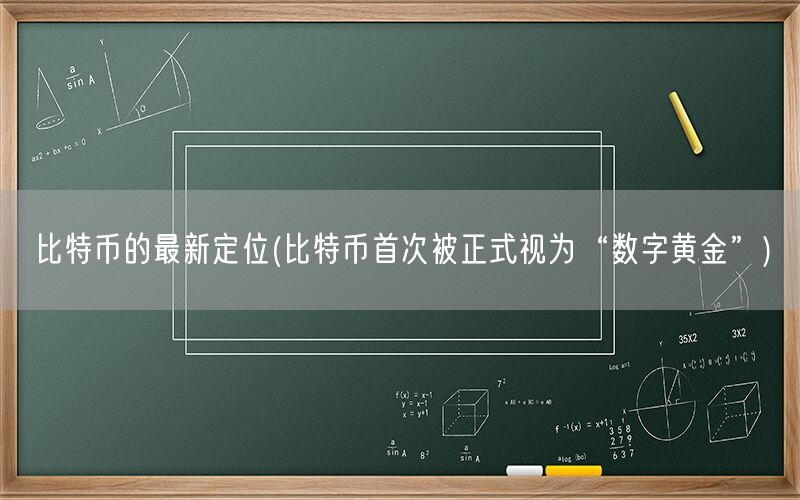 比特币的最新定位(比特币首次被正式视为“数字黄金”)