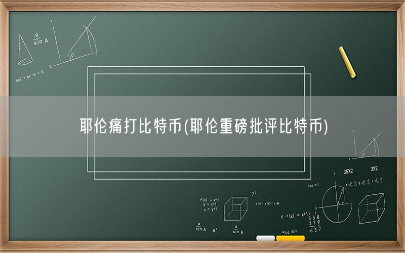 耶伦痛打比特币(耶伦重磅批评比特币)