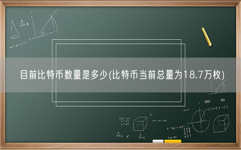 目前比特币数量是多少(比特币当前总量为18.7万枚)