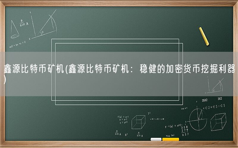 鑫源比特币矿机(鑫源比特币矿机：稳健的加密货币挖掘利器)