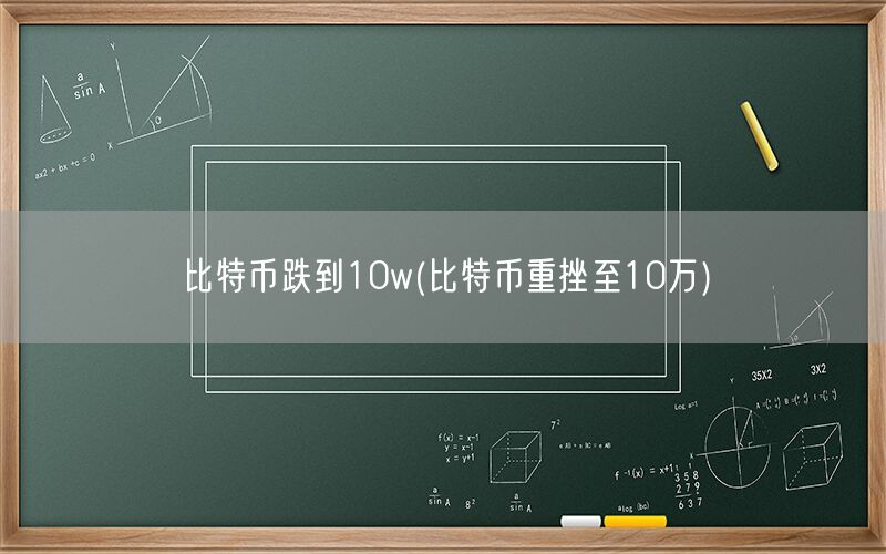 比特币跌到10w(比特币重挫至10万)