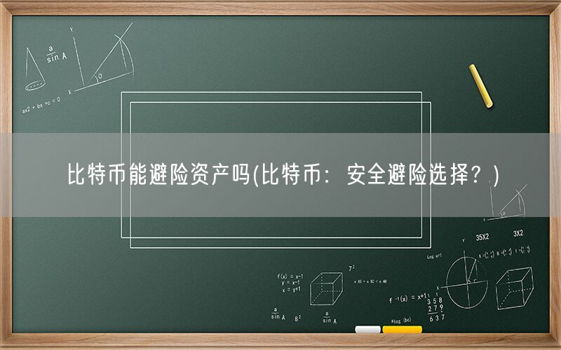 比特币能避险资产吗(比特币：安全避险选择？)