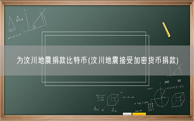 为汶川地震捐款比特币(汶川地震接受加密货币捐款)