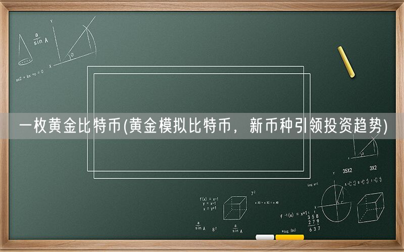 一枚黄金比特币(黄金模拟比特币，新币种引领投资趋势)