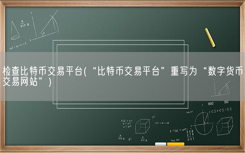 检查比特币交易平台(“比特币交易平台”重写为“数字货币交易网站”)