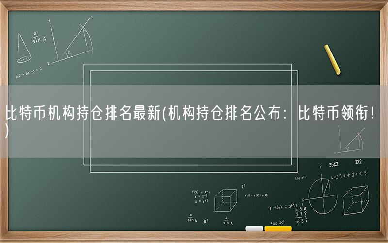 比特币机构持仓排名最新(机构持仓排名公布：比特币领衔！)