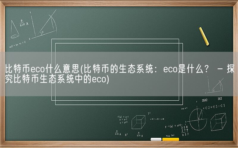 比特币eco什么意思(比特币的生态系统：eco是什么？ - 探究比特币生态系统中的eco)