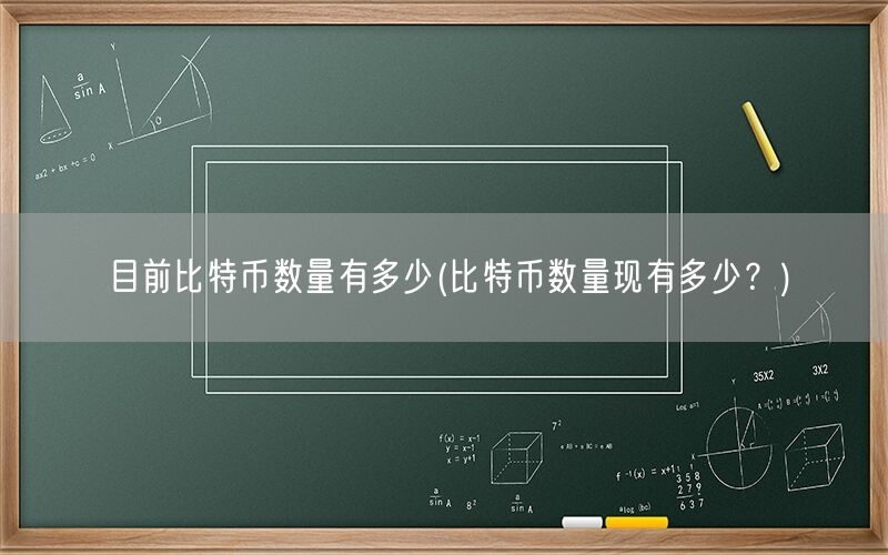 目前比特币数量有多少(比特币数量现有多少？)