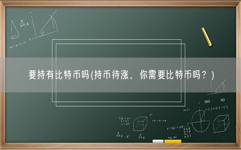 要持有比特币吗(持币待涨，你需要比特币吗？)