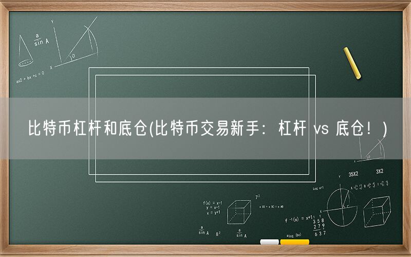 比特币杠杆和底仓(比特币交易新手：杠杆 vs 底仓！)