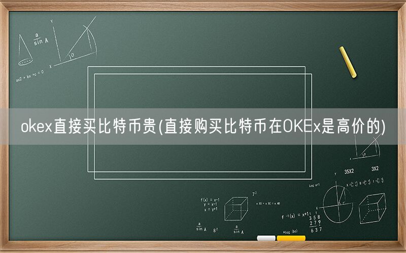 okex直接买比特币贵(直接购买比特币在OKEx是高价的)