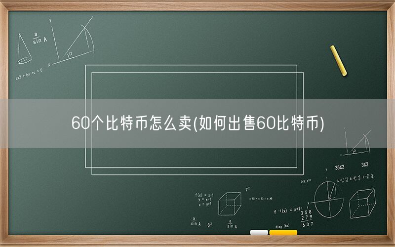 60个比特币怎么卖(如何出售60比特币)