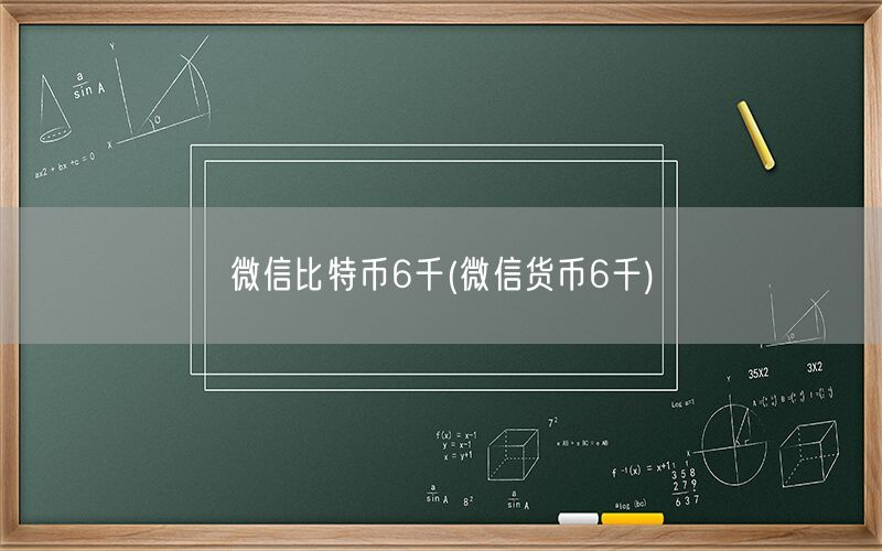 微信比特币6千(微信货币6千)