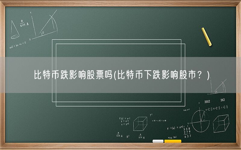 比特币跌影响股票吗(比特币下跌影响股市？)