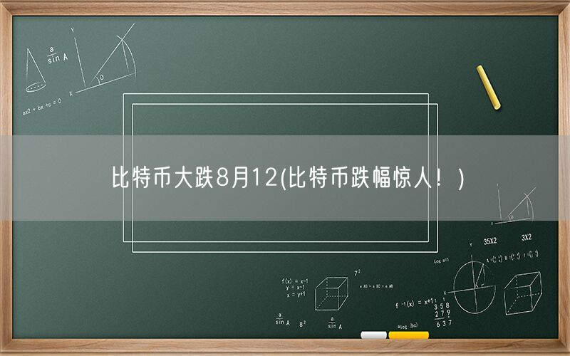 比特币大跌8月12(比特币跌幅惊人！)