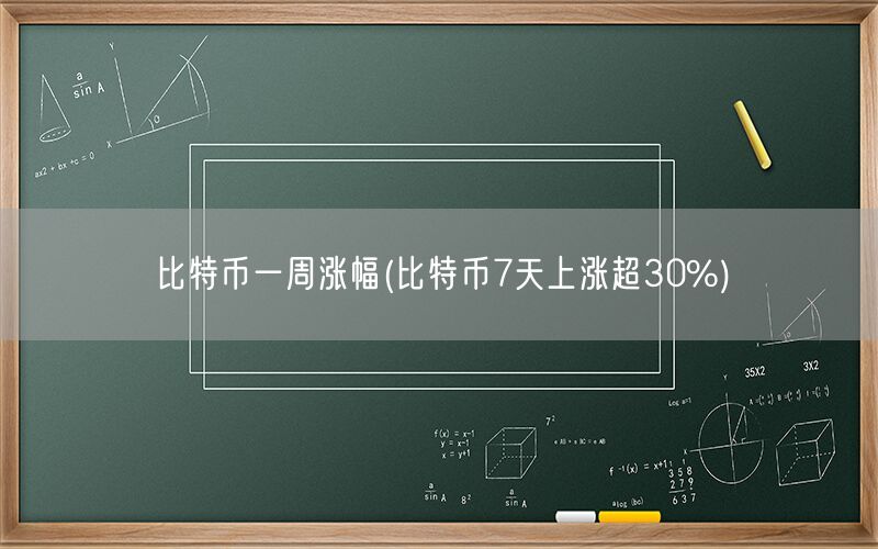 比特币一周涨幅(比特币7天上涨超30%)