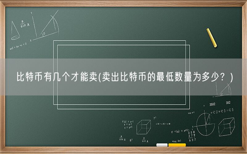 比特币有几个才能卖(卖出比特币的最低数量为多少？)