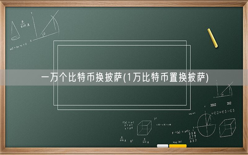 一万个比特币换披萨(1万比特币置换披萨)