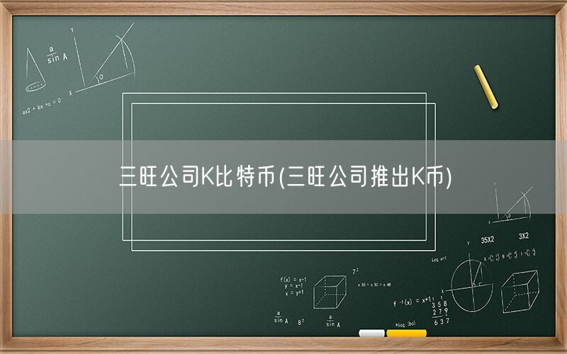 三旺公司K比特币(三旺公司推出K币)