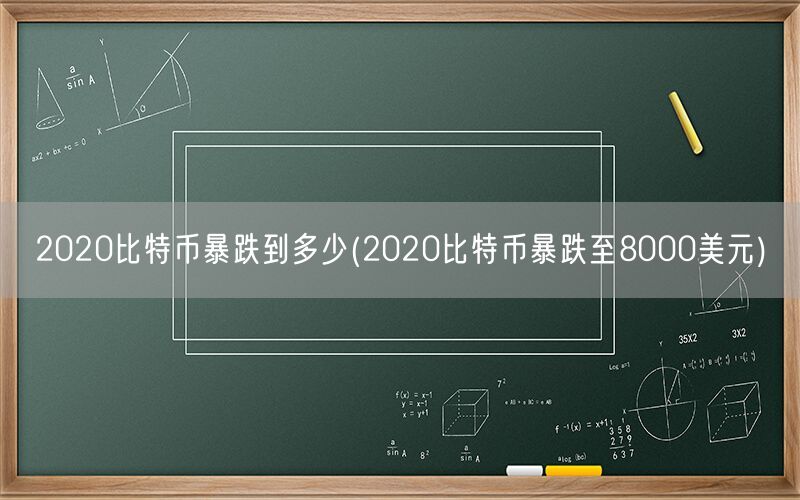 2020比特币暴跌到多少(2020比特币暴跌至8000美元)