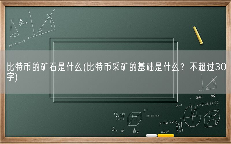 比特币的矿石是什么(比特币采矿的基础是什么？不超过30字)