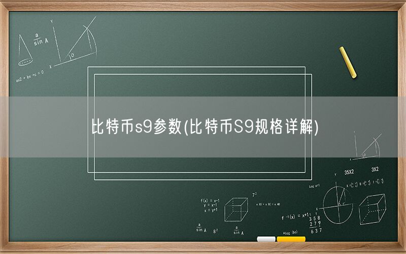 比特币s9参数(比特币S9规格详解)