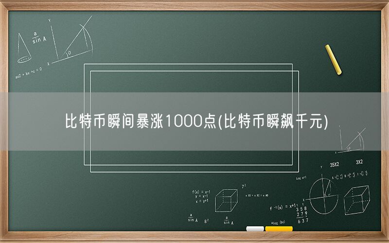 比特币瞬间暴涨1000点(比特币瞬飙千元)