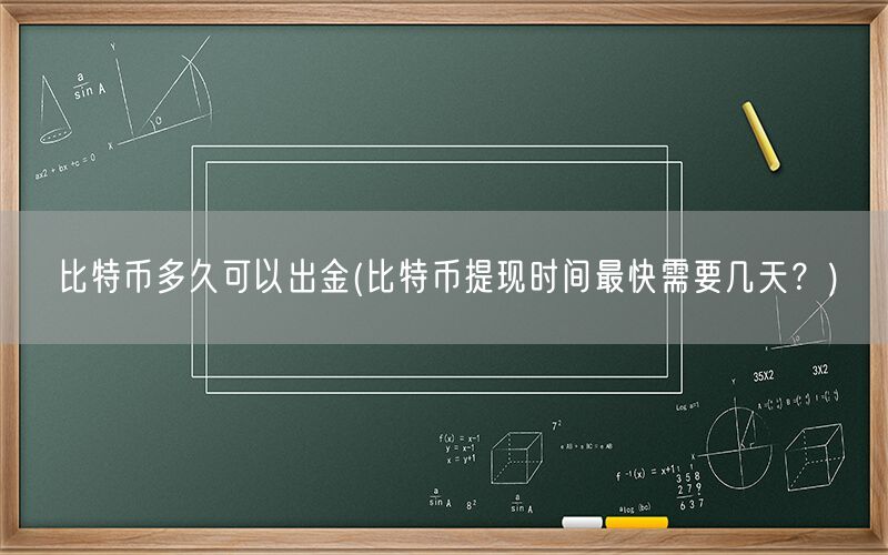 比特币多久可以出金(比特币提现时间最快需要几天？)