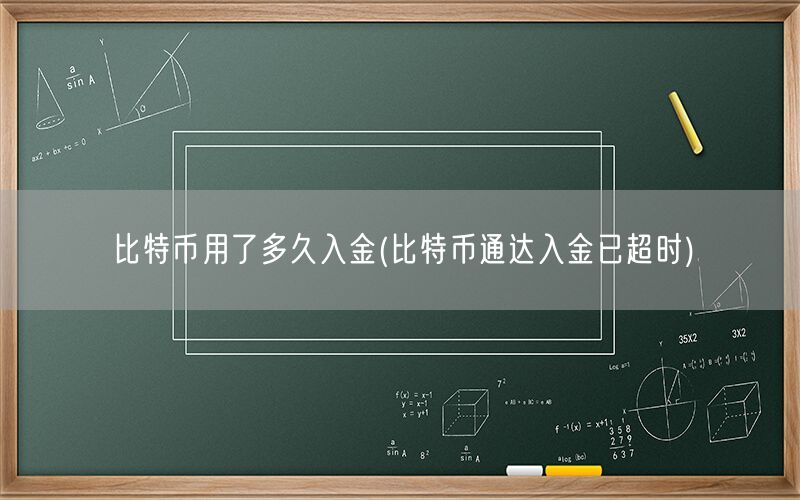 比特币用了多久入金(比特币通达入金已超时)