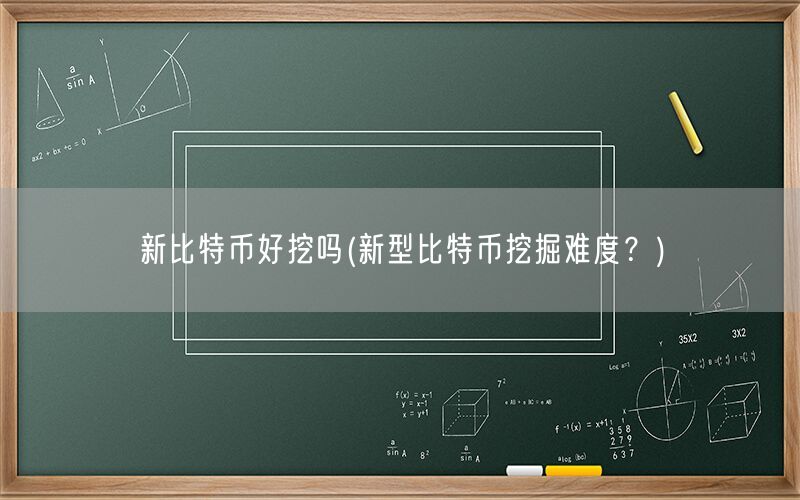 新比特币好挖吗(新型比特币挖掘难度？)