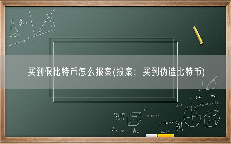 买到假比特币怎么报案(报案：买到伪造比特币)